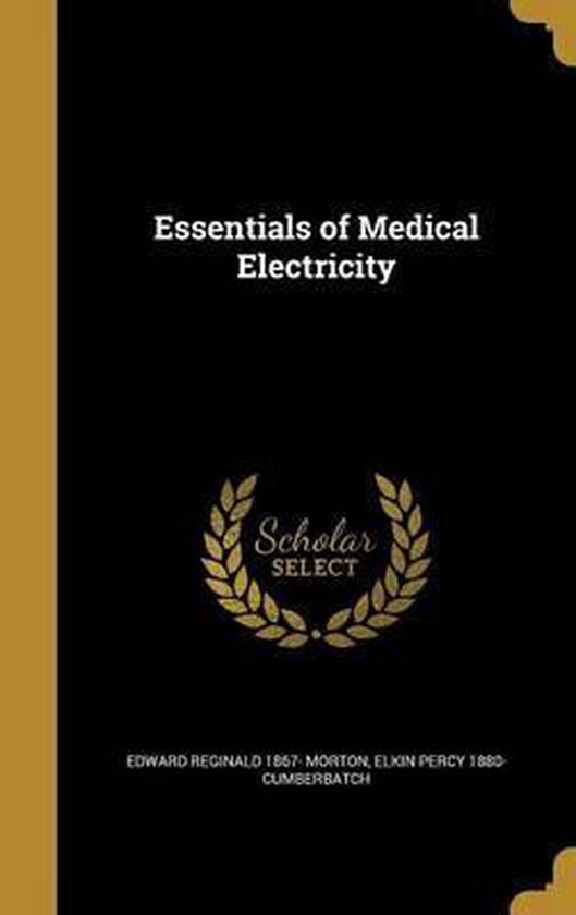 Essentials of Medical Electricity, Edward Reginald 1867 Morton