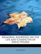 Memorial Addresses on the Life and Character of David Wilber
