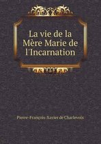 La vie de la Mere Marie de l'Incarnation