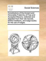 Constitutions of the Ancient and Honorable Fraternity of Free and Accepted Masons; Collected and Digested from Their Old Records, Faithful Traditions, and Lodge Books