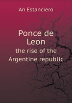 Ponce de Leon the rise of the Argentine republic