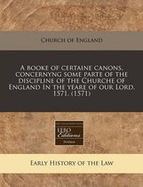 A Booke of Certaine Canons, Concernyng Some Parte of the Discipline of the Churche of England in the Yeare of Our Lord. 1571. (1571)
