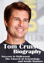 Biography Series - Tom Cruise Biography: Success in Hollywood, The Church of Scientology and Inside Rumors