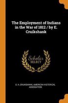The Employment of Indians in the War of 1812 / By E. Cruikshank
