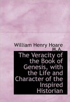 The Veracity of the Book of Genesis, with the Life and Character of the Inspired Historian