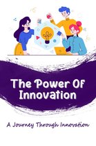 The Power Of Innovation: A Journey Through Innovation
