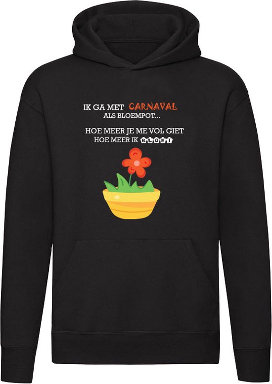 Ik ga met carnaval als bloempot… hoe meer je me vol giet hoe meer ik bloei Hoodie | carnaval | drinken | zuipen | plant | bloem | grappig | Unisex | Trui | Sweater | Capuchon