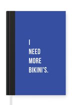 Notitieboek - Schrijfboek - Quote - I need more bikini's - Blauw - Notitieboekje klein - A5 formaat - Schrijfblok