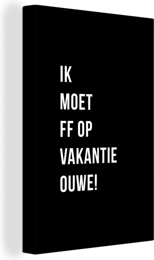 Canvas Schilderij Quotes - Ik moet ff op vakantie ouwe! - Zwart - 60x90 cm - Wanddecoratie