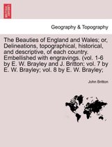 The Beauties of England and Wales; or, Delineations, topographical, historical, and descriptive, of each country. Embellished with engravings. (vol. 1-6 by E. W. Brayley and J. Britton; vol. 7 by E. W. Brayley; vol. 8 by E. W. Brayley;