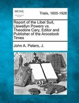 Report of the Libel Suit, Llewellyn Powers vs. Theodore Cary, Editor and Publisher of the Aroostook Times