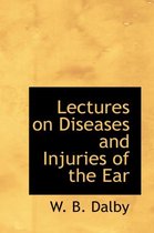 Lectures on Diseases and Injuries of the Ear