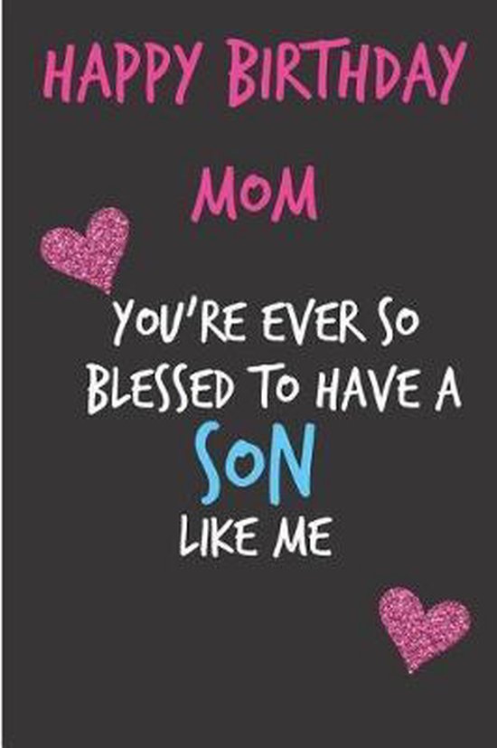 Happy Birthday Mom From Son Happy Birthday Mom, You're Ever So Blessed To Have A Son, Journal Sarcasm  |... | Bol.com
