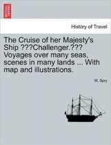 The Cruise of Her Majesty's Ship Challenger. Voyages Over Many Seas, Scenes in Many Lands ... with Map and Illustrations.