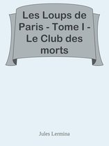 Les Loups de Paris - Tome I - Le Club des morts