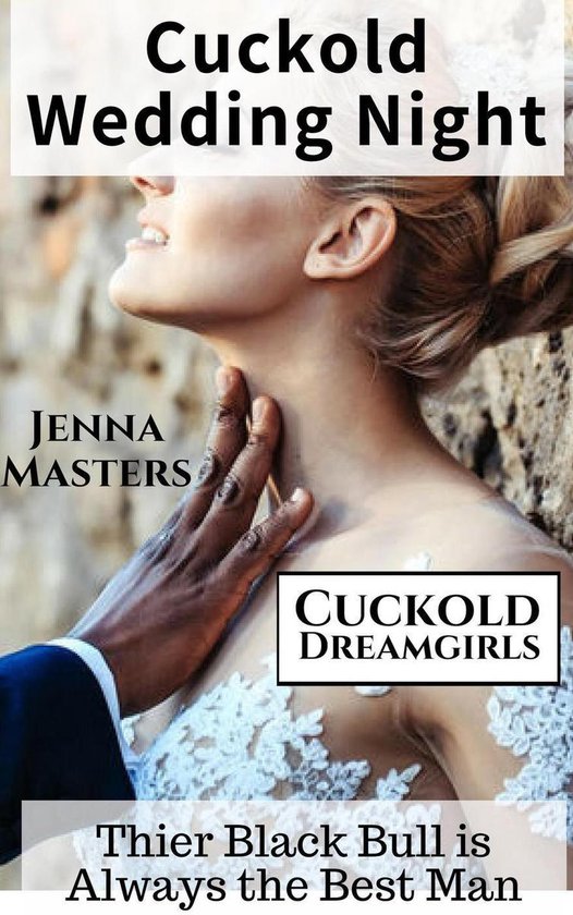 Cuckold Dreamgirls 8 Cuckold Wedding Night Their Black Bull Is 