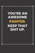 You're An Awesome Painter Keep That Shit Up