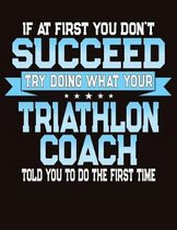 If At First You Don't Succeed Try Doing What Your Triathlon Coach Told You To Do The First Time