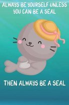 Always Be Yourself Unless You Can Be A Seals Then Always Be A Seals