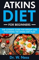 Atkins Diet for Beginners: The Ultimate Guide for Weight Loss Following the Atkins Diet