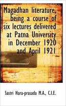 Magadhan Literature, Being a Course of Six Lectures Delivered at Patna University in December 1920 a