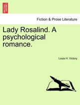 Lady Rosalind. a Psychological Romance.