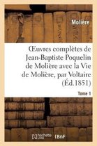 Oeuvres Completes de Jean-Baptiste Poquelin de Moliere, Avec La Vie de Moliere, Par Voltaire. Tome 1