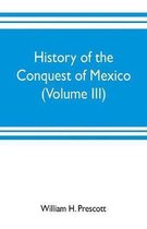 History of the conquest of Mexico (Volume III)