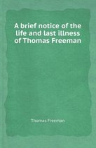 A Brief Notice of the Life and Last Illness of Thomas Freeman