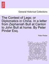 The Contest of Legs; Or Diplomatics in China. in a Letter from Zephaniah Bull at Canton to John Bull at Home. by Peter Pindar Esq.