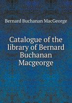 Catalogue of the library of Bernard Buchanan Macgeorge