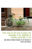 Prize Essay on the State of Society and Knowledge in the Highlands of Scotland, Particularly in the