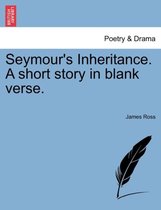 Seymour's Inheritance. a Short Story in Blank Verse.