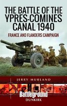 The Battle of the YpresComines Canal 1940 France and Flanders Campaign Battleground Books WWII