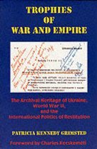 Trophies of War & Empire - The Archival Heritage of Ukraine, World War II, & the International Politics of Restitution