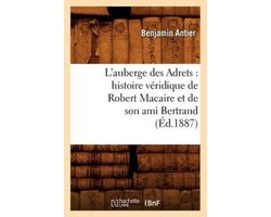 Litterature- L'Auberge Des Adrets: Histoire Véridique de Robert Macaire Et de Son Ami Bertrand (Éd.1887)