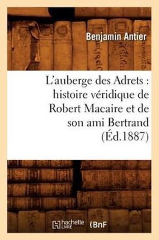 Litterature- L'Auberge Des Adrets: Histoire Véridique de Robert Macaire Et de Son Ami Bertrand (Éd.1887)