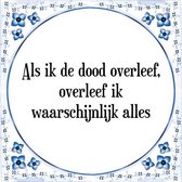 Tegeltje met Spreuk (Tegeltjeswijsheid): Als ik de dood overleef, overleef ik waarschijnlijk alles + Kado verpakking & Plakhanger