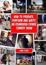 How to Produce, Perform and Write an Edinburgh Fringe Comedy Show
