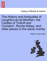 The History and Antiquities of Laughton-En-Le-Morthen, the Castles of Tickhill and Conisbro', Roche Abbey, and Other Places in the Same Vicinity.