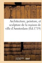 Architecture, Peinture, Et Sculpture de La Maison de Ville D'Amsterdam Representee