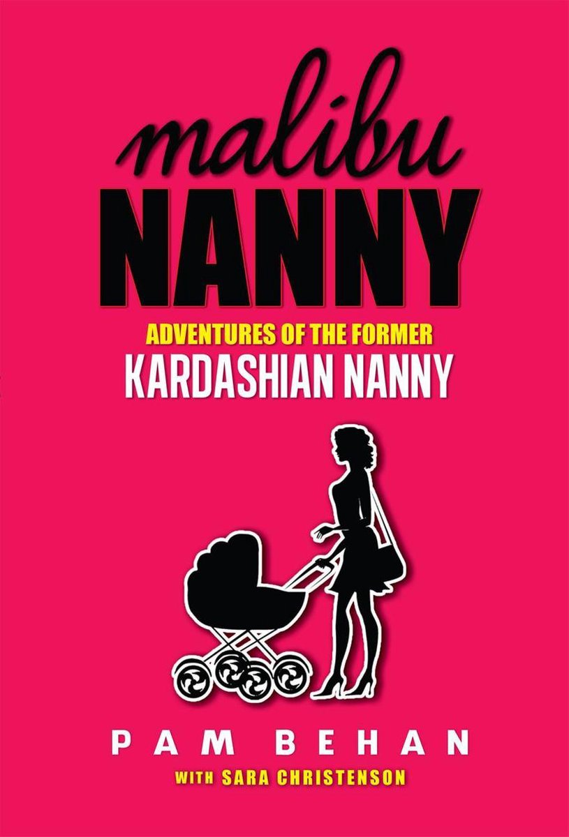 Malibu Nanny: Adventures of the Former Kardashian Nanny - Pam Behan