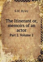 The Itinerant or, memoirs of an actor Part 2. Volume 2