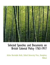 Selected Speeches and Documents on British Colonial Policy 1763-1917