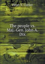 The people vs. Maj.-Gen. John A. Dix