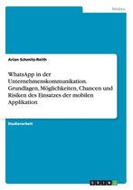 WhatsApp in der Unternehmenskommunikation. Grundlagen, Moeglichkeiten, Chancen und Risiken des Einsatzes der mobilen Applikation