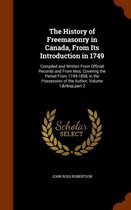 The History of Freemasonry in Canada, from Its Introduction in 1749