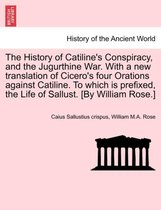 The History of Catiline's Conspiracy, and the Jugurthine War. with a New Translation of Cicero's Four Orations Against Catiline. to Which Is Prefixed, the Life of Sallust. [By Will