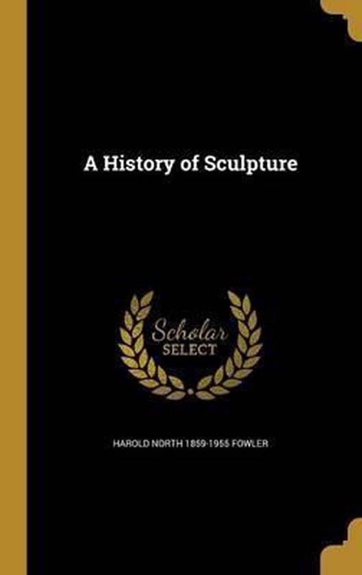 A History of Sculpture, Harold North 18591955 Fowler 9781363110247