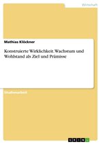 Konstruierte Wirklichkeit. Wachstum und Wohlstand als Ziel und Prämisse